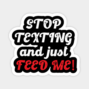 Stop Texting And Just Feed Me (White) Magnet