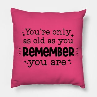 You're only as old as you remember you are Pillow