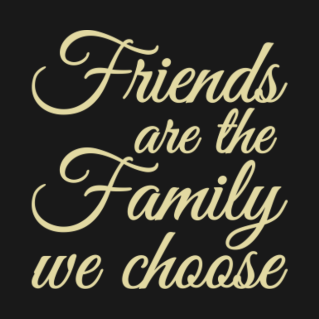 Friends are the family we choose Friendship Gifts Friend TShirt