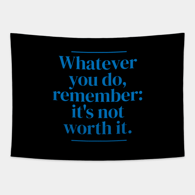 Whatever you do, remember: it's not worth it. Tapestry by MrPila