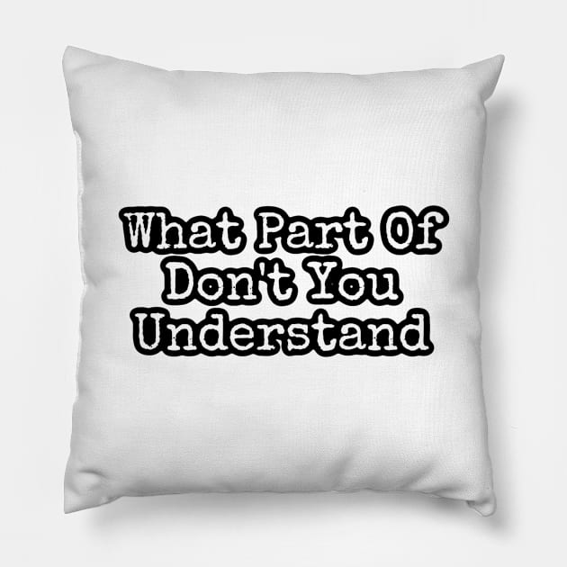 What Part Of Don't You Understand Pillow by pmeekukkuk