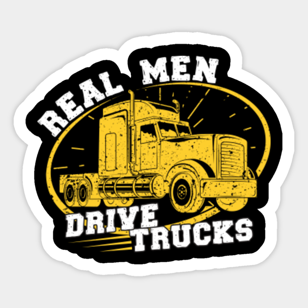 Real Men Drive Trucks Big Rig Truck Driver Funny Quotes Truck Driver Aufkleber Teepublic De The stronger a man is, the more gentle he can afford to be. — elbert hubbard.