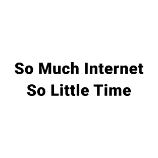 So Much Internet So Little Time T-Shirt