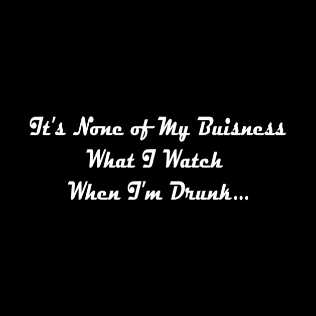 It's None of My Business What I Watch When I'm Drunk by TheHorrorBasementPodcast