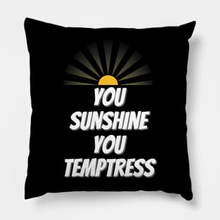 You Sunshine You Temptress Pillow