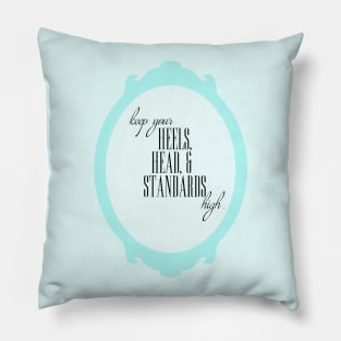 keep your heels, head, and standards high Pillow