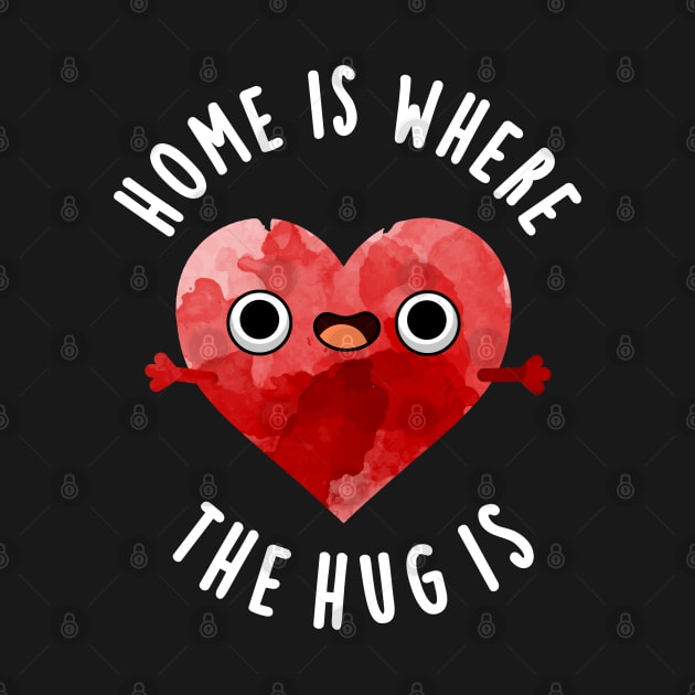 Home Is Where The Hug Is Cute Heart Pun by punnybone