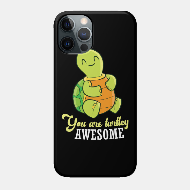 Funny Turtle You Are Turtley Awesome Cute Turtle - Turtle - Phone Case