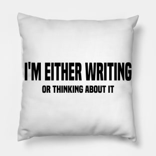 I'm Either Writing Or Thinking About It Pillow