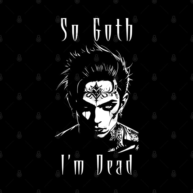 So Goth I'm Dead Aesthetic by Patti Sin Merch