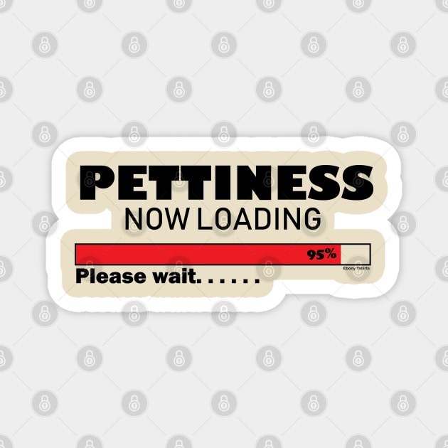 Pettiness Loading Magnet by Ebony T-shirts