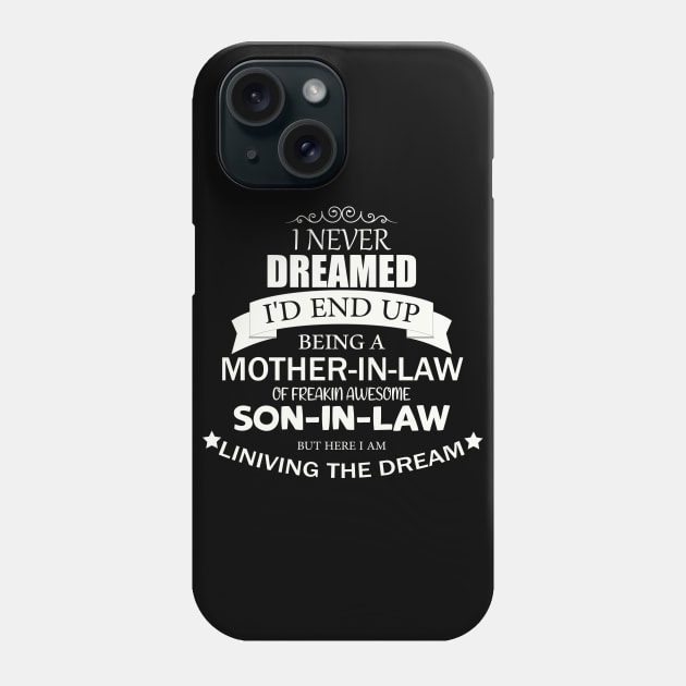 I Never Dreamed I'd end up being A Mother In Law Of A freakin' Awesome Son in Law but here i am living the dream Shirt Mother Phone Case by tedd