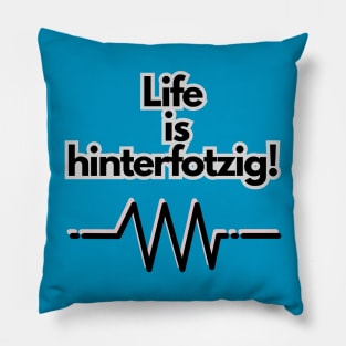 Life is hinterfotzig! Pillow