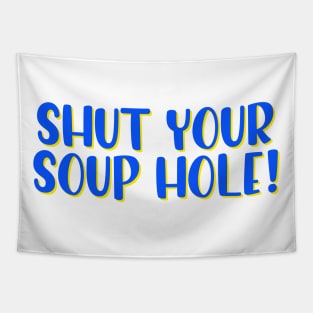 Shut your soup hole! Tapestry