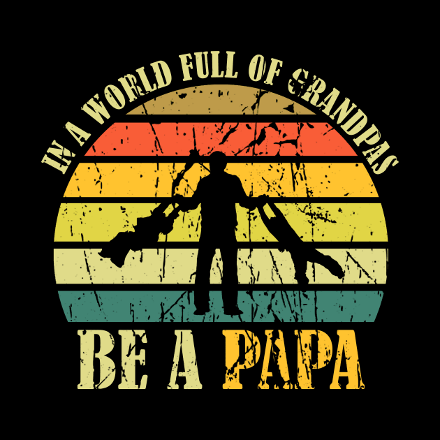 Vintage In A World Full Of Grandpas Be A Papa Father's Day by American Woman