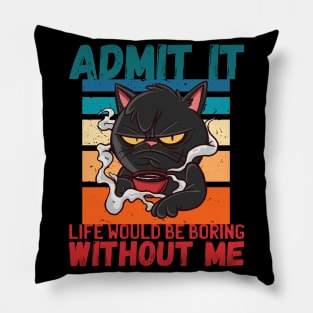 Admit It Life Would Be Boring Without Me Funny Pillow