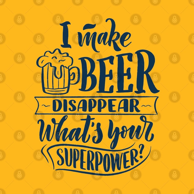 I Make Beer Disappear, What's Your Superpower - Funny Quote by Artistic muss