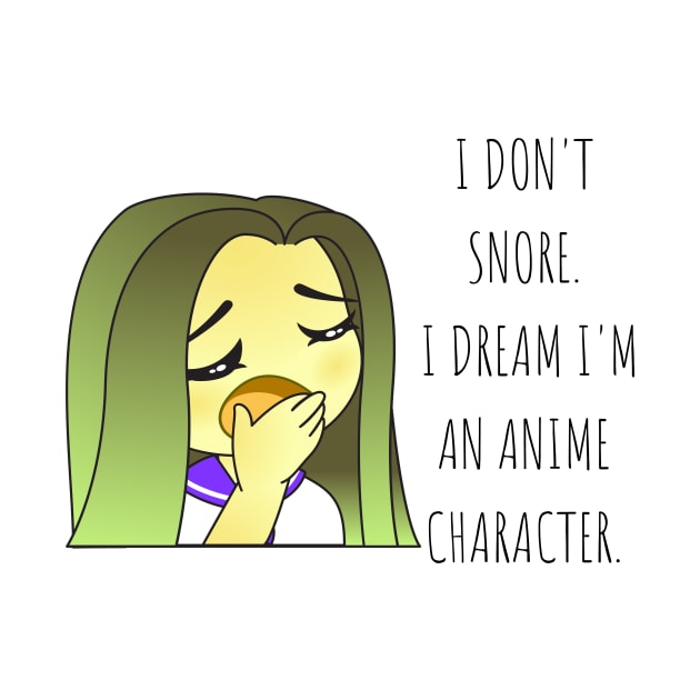 I don't snore, I dream I'm an anime character Anime Lovers by cap2belo