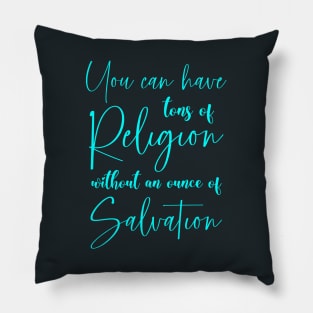 You can have tons of religion without an ounce of salvation, Walk by faith Pillow