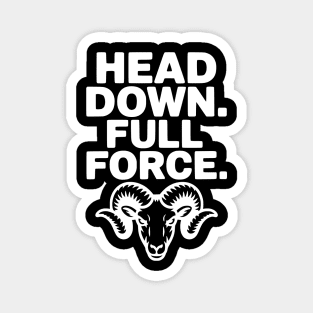 Head Down. Full Force. Magnet