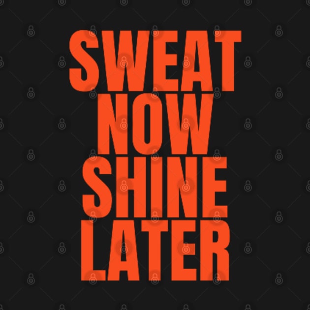 sweat now shine later gym bodybuilding motivation by DREAMBIGSHIRTS