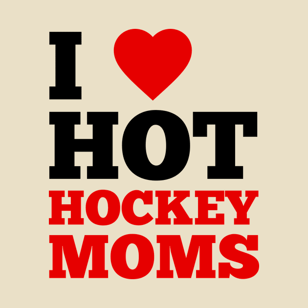 I Love Hot Hockey Moms by GoodWills