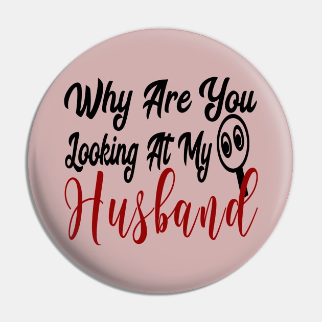 Why Are You Looking At My Husband Pin by YassShop