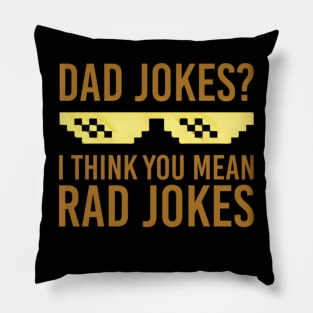Dad jokes? I think you mean rad jokes Pillow