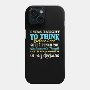 I Was Taught To Think Before I Act so if i punch you Phone Case