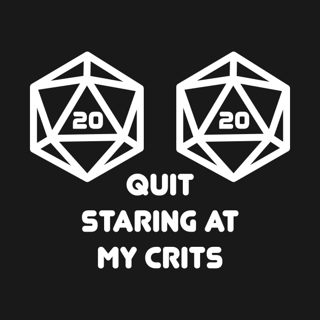 Quit Staring at my Crits D20 Nat20 by OfficialTeeDreams