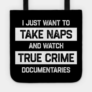 I Just Want To Take Naps and Watch True Crime Documentaries Tote