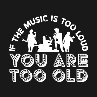 If The Music Is Too Loud T-Shirt