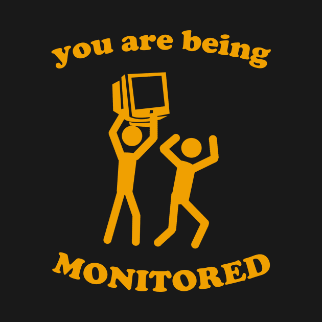 You Are Being Monitored by dumbshirts