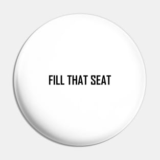 Fill That Seat, fill the seat Pin