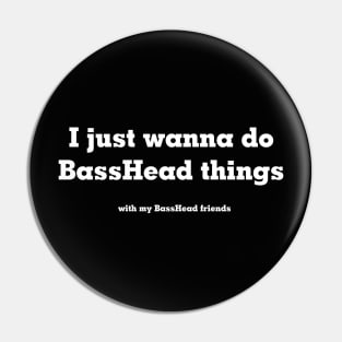 I just wanna do BASSHEAD things Pin