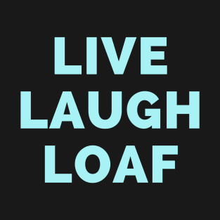 Live Laugh Loaf - Black And Blue Simple Font - Funny Meme Sarcastic Satire T-Shirt