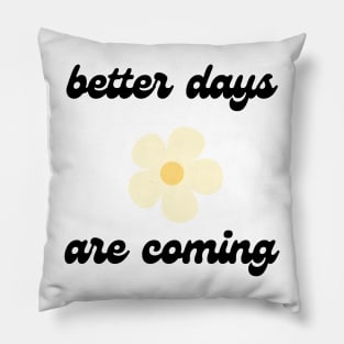 better days are coming 1 Pillow