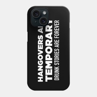 Hangovers Are Temporary, Drunk Stories Are Forever Phone Case