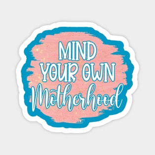 Mind Your Own Motherhood! Magnet