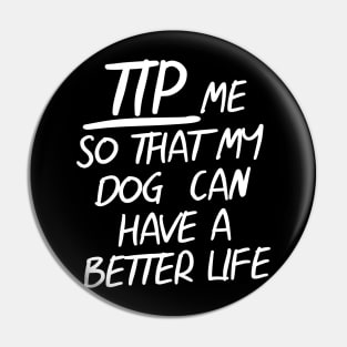 TIPS Tip Me So My Dog Can Have A Better Life Pin