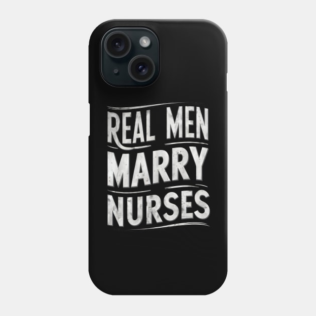 Real Men Marry Nurses Wife Gift for Nurse Husband Phone Case by TopTees