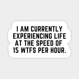 life at 15 wtfs per hour Magnet