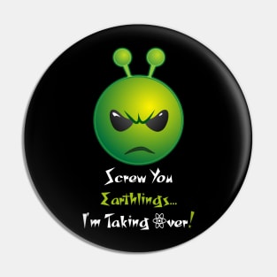 Screw You Earthlings...I'm Taking Over Pin