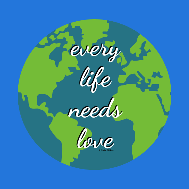 Every Life Needs Love by Phebe Phillips