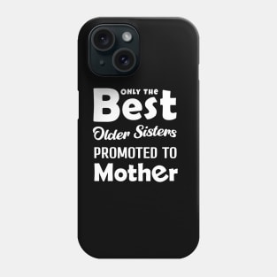 ONLY THE BEST OLDER SISTERSPROMOTED TO MOTHER Phone Case