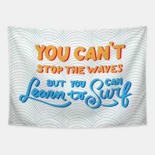 You can't stop the waves but you can learn to surf Tapestry