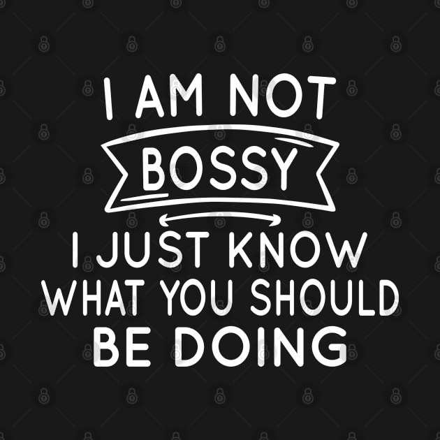 I Am Not Bossy I Just Know What You Should Be Doing , Funny Meme Humorous Sayings Gifts by Donebe