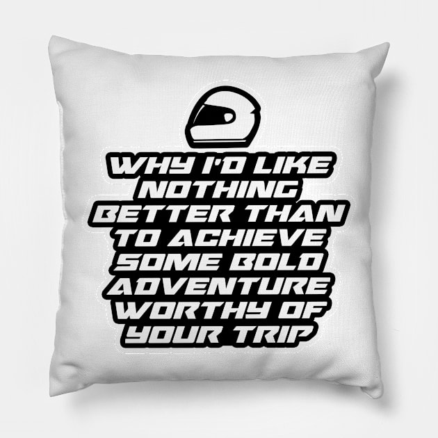 Why I’d like nothing better than to achieve some bold adventure worthy of your trip - Inspirational Quote for Bikers Motorcycles lovers Pillow by Tanguy44