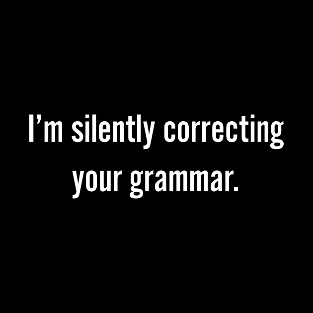 I'm Silently Correcting Your Grammar - Grammar Police by fromherotozero