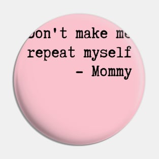 Don't make me repeat myself mommy Pin